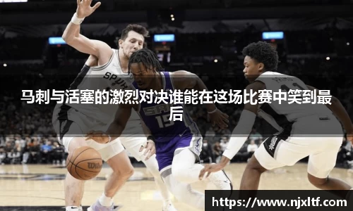 马刺与活塞的激烈对决谁能在这场比赛中笑到最后