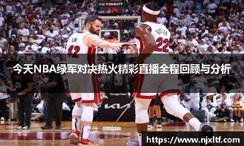 今天NBA绿军对决热火精彩直播全程回顾与分析